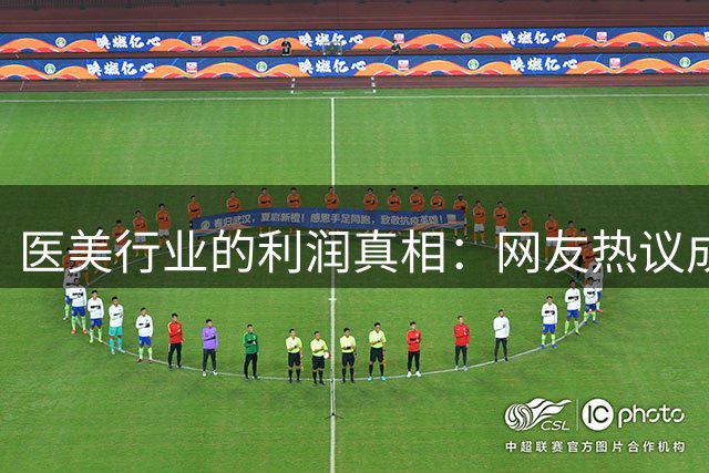 医美行业的利润真相：网友热议成本与价值